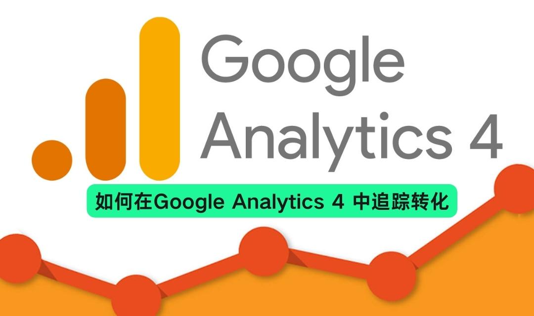 如何在Google Analytics 4 (GA4) 中追踪转化