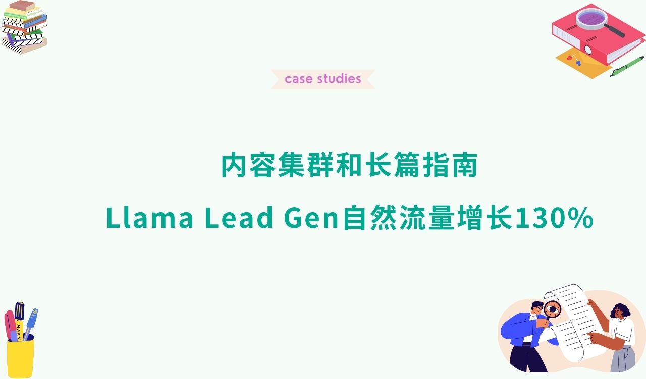 内容集群和长篇指南：Llama Lead Gen自然流量增长130%